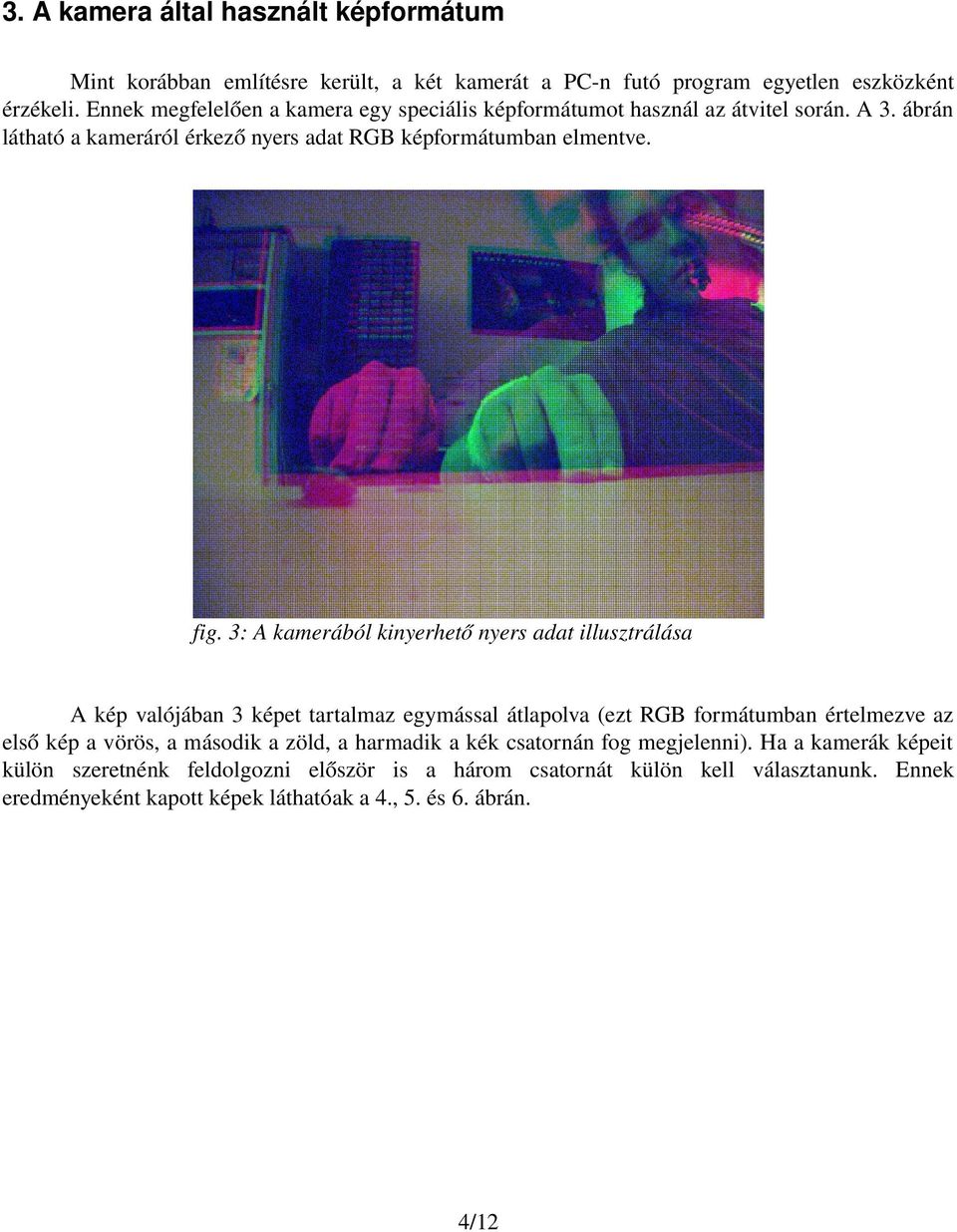 3: A kamerából kinyerhető nyers adat illusztrálása A kép valójában 3 képet tartalmaz egymással átlapolva (ezt RGB formátumban értelmezve az első kép a vörös, a második a