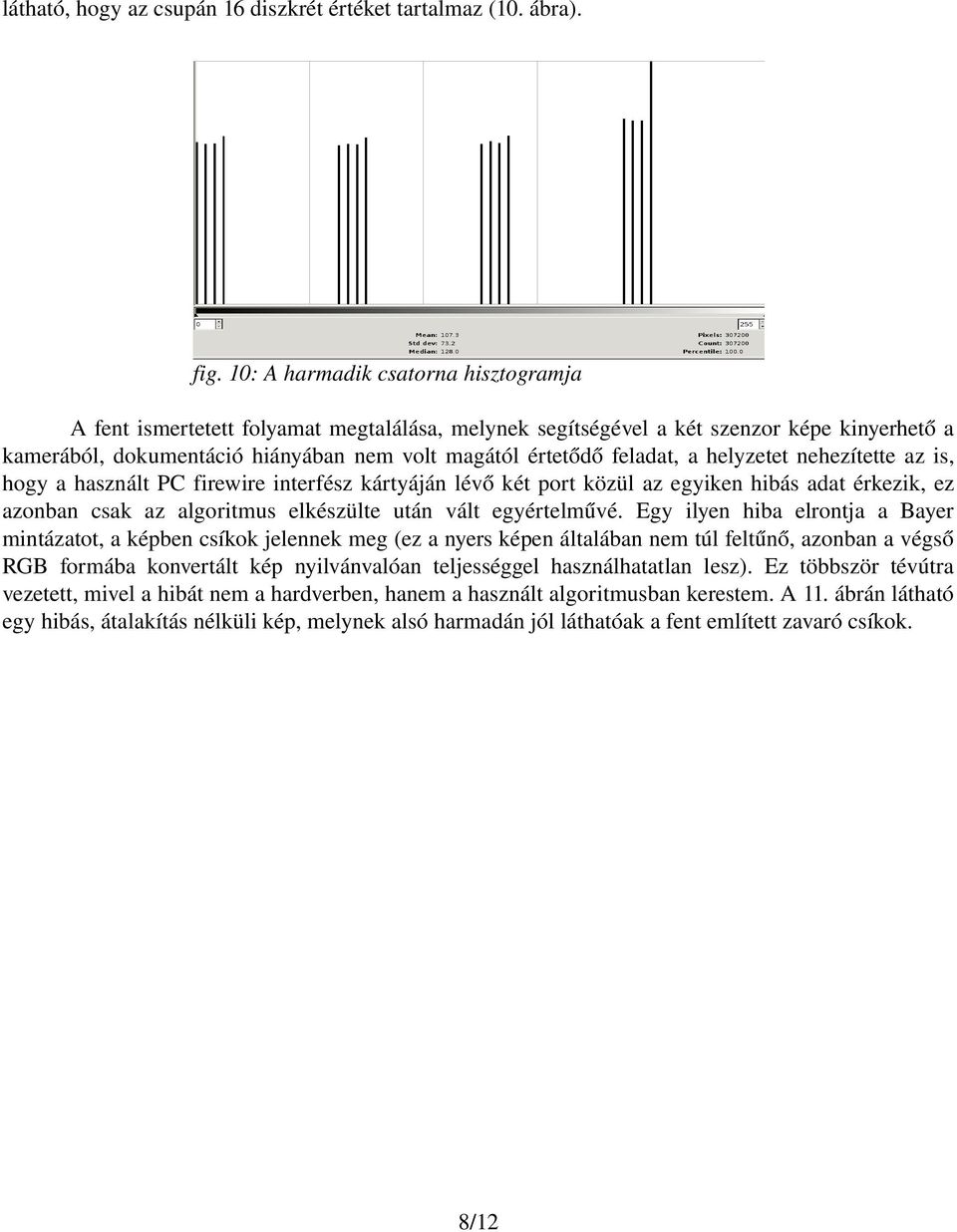 a helyzetet nehezítette az is, hogy a használt PC firewire interfész kártyáján lévő két port közül az egyiken hibás adat érkezik, ez azonban csak az algoritmus elkészülte után vált egyértelművé.