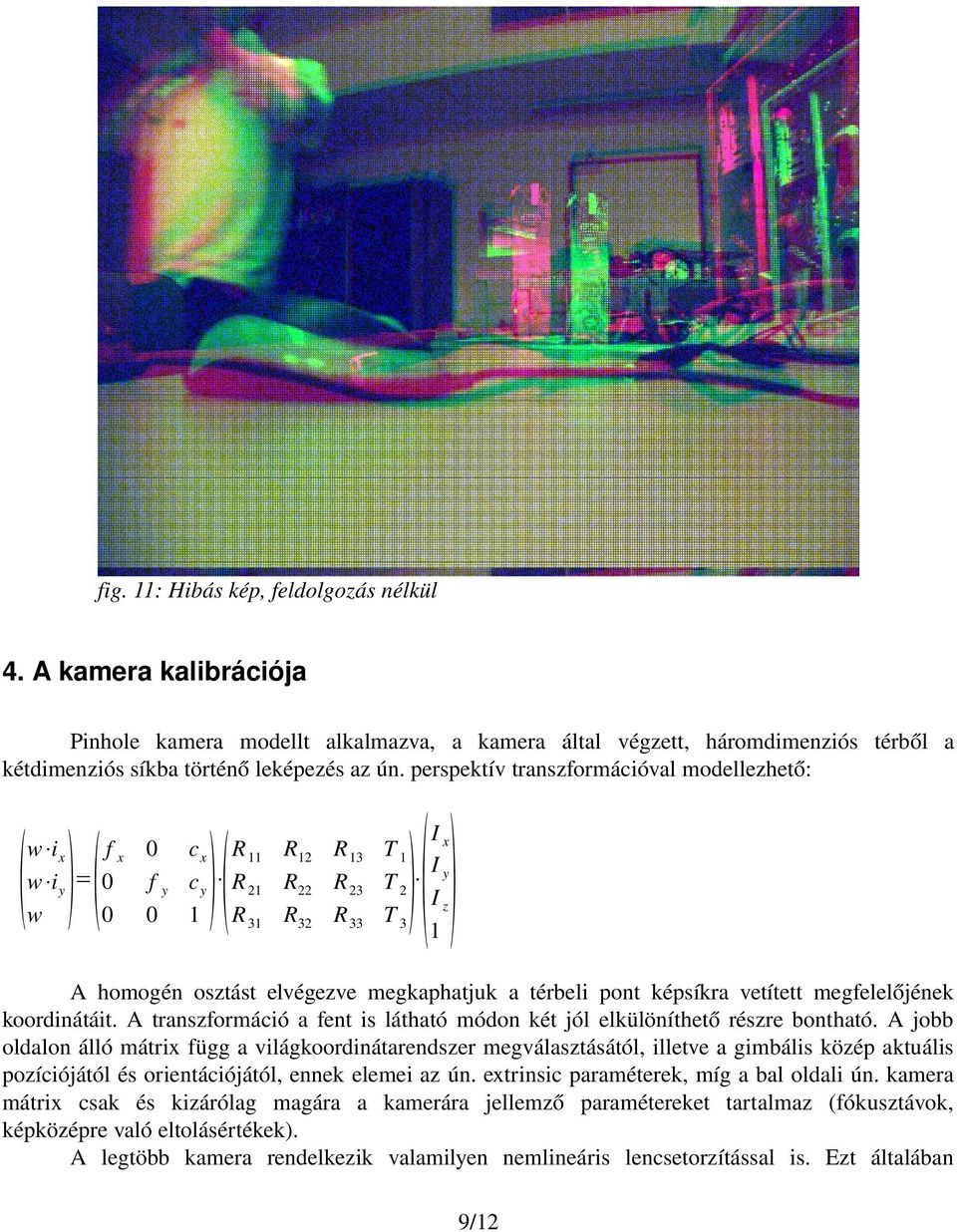 képsíkra vetített megfelelőjének koordinátáit. A transzformáció a fent is látható módon két jól elkülöníthető részre bontható.