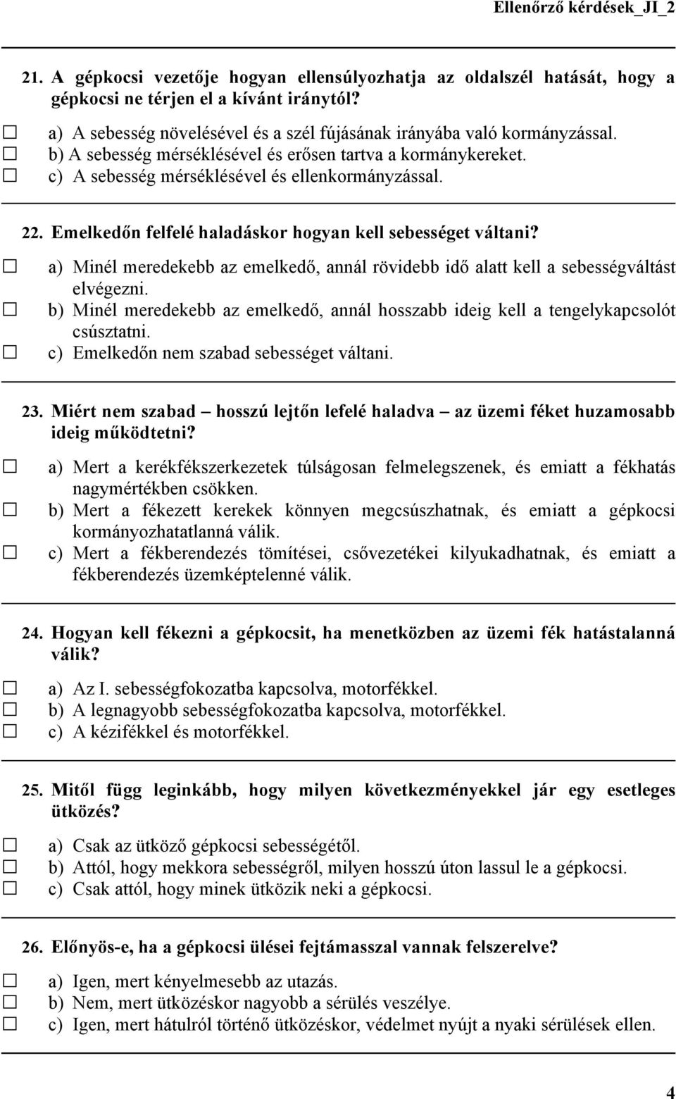 a) Minél meredekebb az emelkedő, annál rövidebb idő alatt kell a sebességváltást elvégezni. b) Minél meredekebb az emelkedő, annál hosszabb ideig kell a tengelykapcsolót csúsztatni.