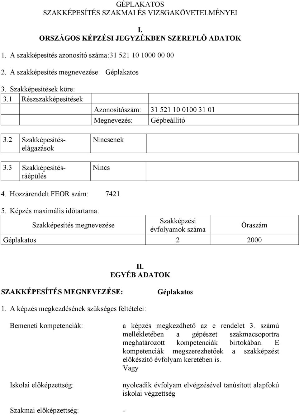 3 Szakképesítésráépülés Nincs 4. Hozzárendelt FEOR szám: 7421 5. Képzés maximális időtartama: Szakképesítés megnevezése Szakképzési évfolyamok száma Óraszám Géplakatos 2 2000 II.