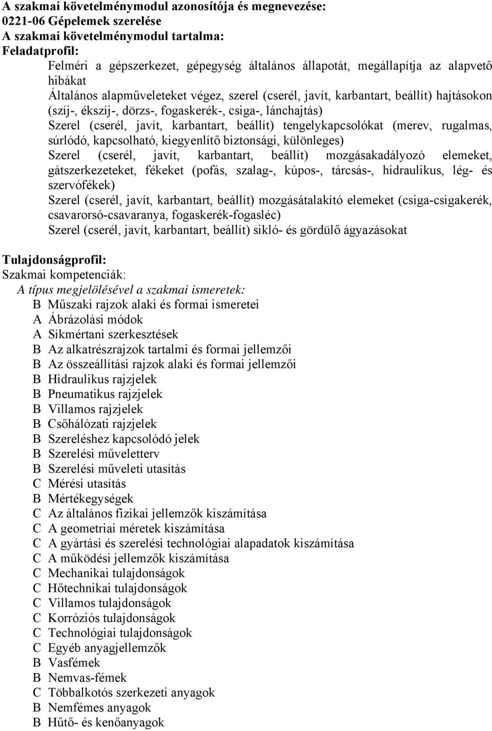 javít, karbantart, beállít) tengelykapcsolókat (merev, rugalmas, súrlódó, kapcsolható, kiegyenlítő biztonsági, különleges) Szerel (cserél, javít, karbantart, beállít) mozgásakadályozó elemeket,