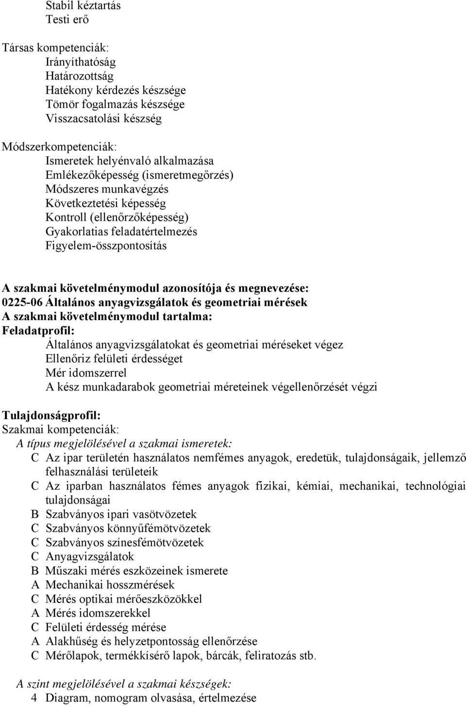 követelménymodul azonosítója és megnevezése: 0225-06 Általános anyagvizsgálatok és geometriai mérések A szakmai követelménymodul tartalma: Feladatprofil: Általános anyagvizsgálatokat és geometriai