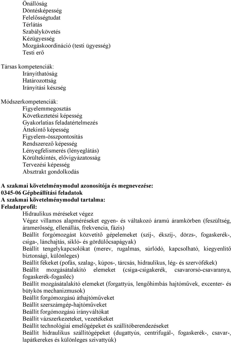 Körültekintés, elővigyázatosság Tervezési képesség Absztrakt gondolkodás A szakmai követelménymodul azonosítója és megnevezése: 0345-06 Gépbeállítási feladatok A szakmai követelménymodul tartalma: