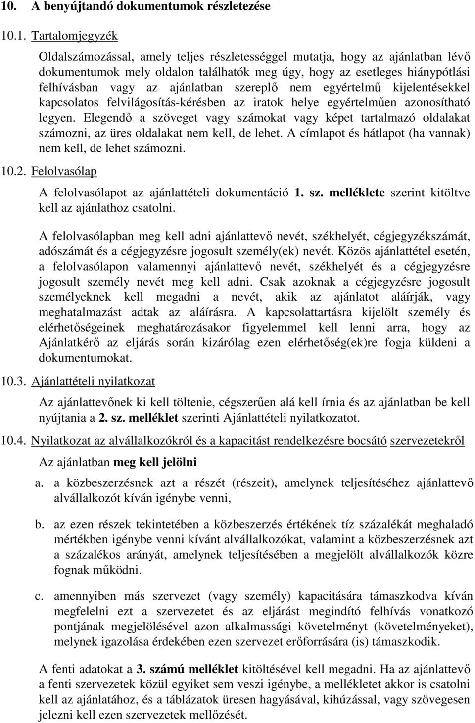 Elegendő a szöveget vagy számokat vagy képet tartalmazó oldalakat számozni, az üres oldalakat nem kell, de lehet. A címlapot és hátlapot (ha vannak) nem kell, de lehet számozni. 10.2.