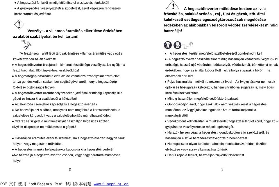 által keletkezett esetleges egészségkárosodások megelőzése érdekében az alábbiakban felsorolt védőfelszereléseket mindig használja!