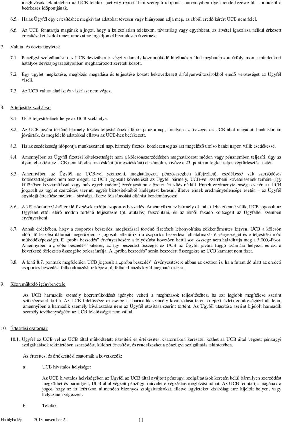 6. Az UCB fenntartja magának a jogot, hogy a kulcsolatlan telefaxon, táviratilag vagy egyébként, az átvétel igazolása nélkül érkezett értesítéseket és dokumentumokat ne fogadjon el hivatalosan