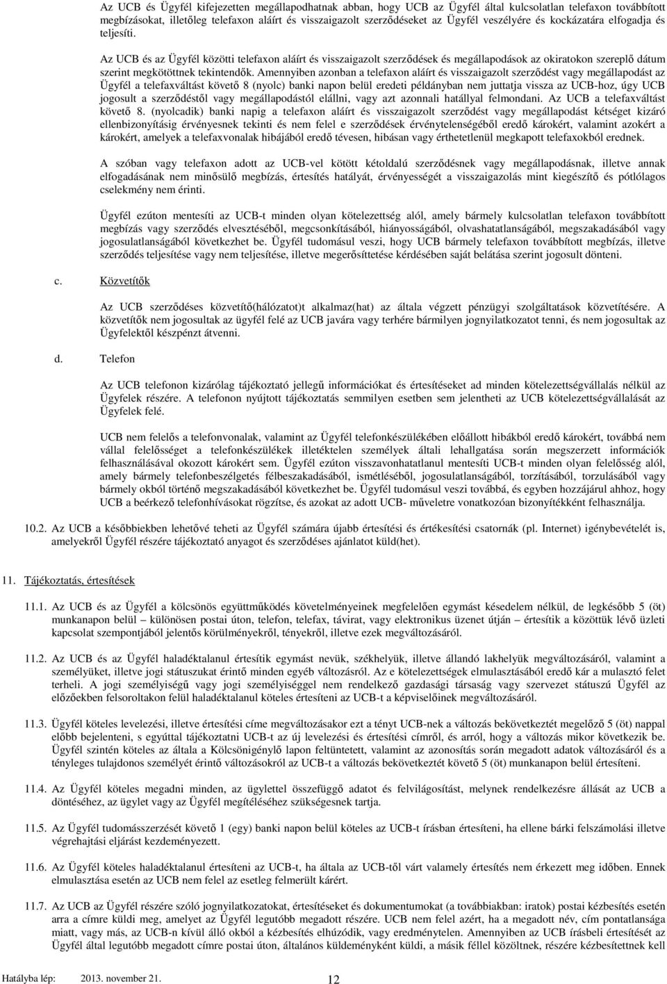 Az UCB és az Ügyfél közötti telefaxon aláírt és visszaigazolt szerződések és megállapodások az okiratokon szereplő dátum szerint megkötöttnek tekintendők.