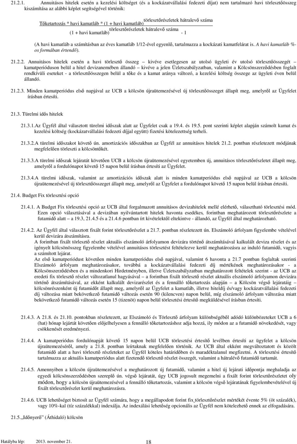 1/12-ével egyenlő, tartalmazza a kockázati kamatfelárat is. A havi kamatláb %- os formában értendő). 21.2.2. Annuitásos hitelek esetén a havi törlesztő összeg kivéve esetlegesen az utolsó ügyleti év