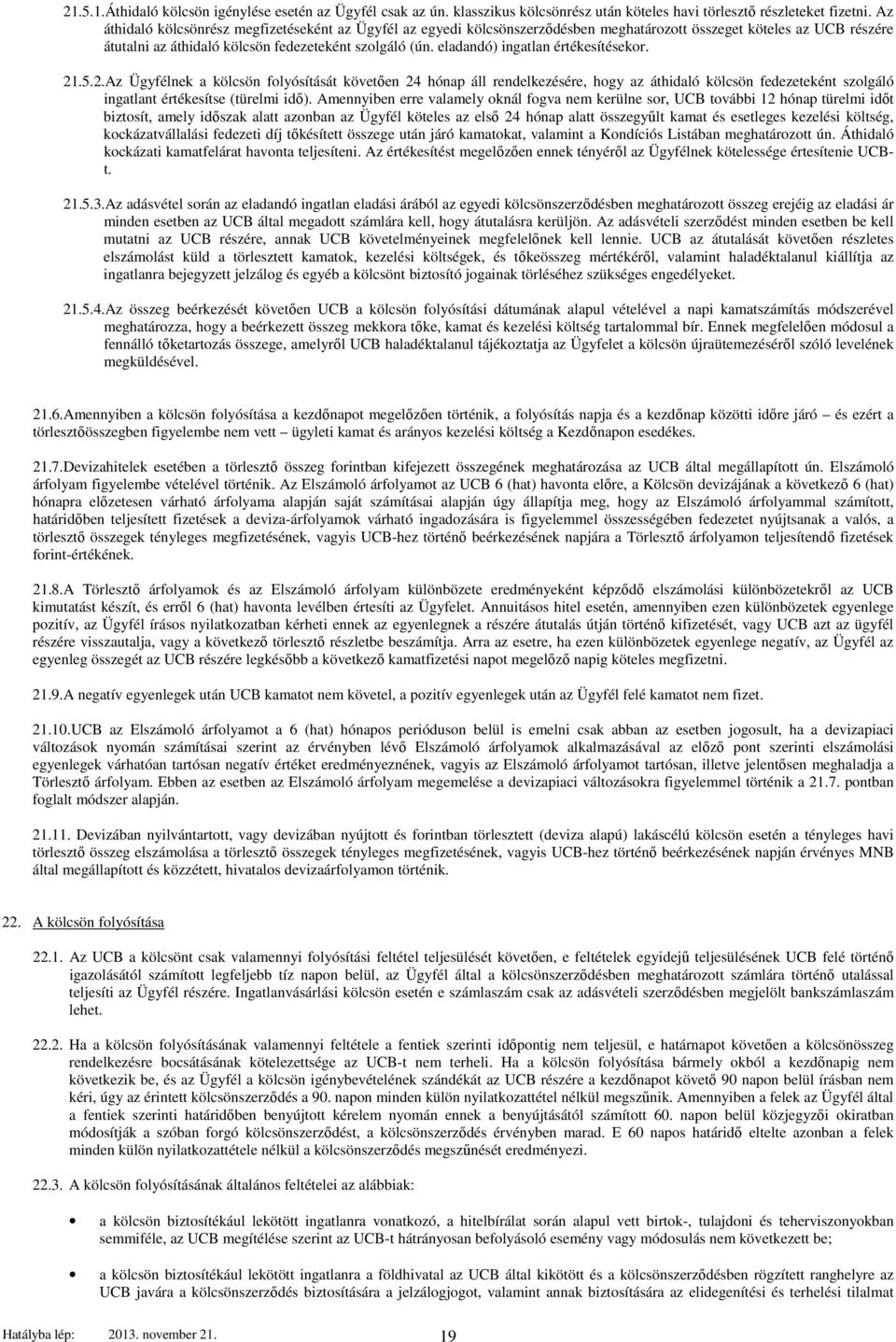 eladandó) ingatlan értékesítésekor. 21.5.2.Az Ügyfélnek a kölcsön folyósítását követően 24 hónap áll rendelkezésére, hogy az áthidaló kölcsön fedezeteként szolgáló ingatlant értékesítse (türelmi idő).