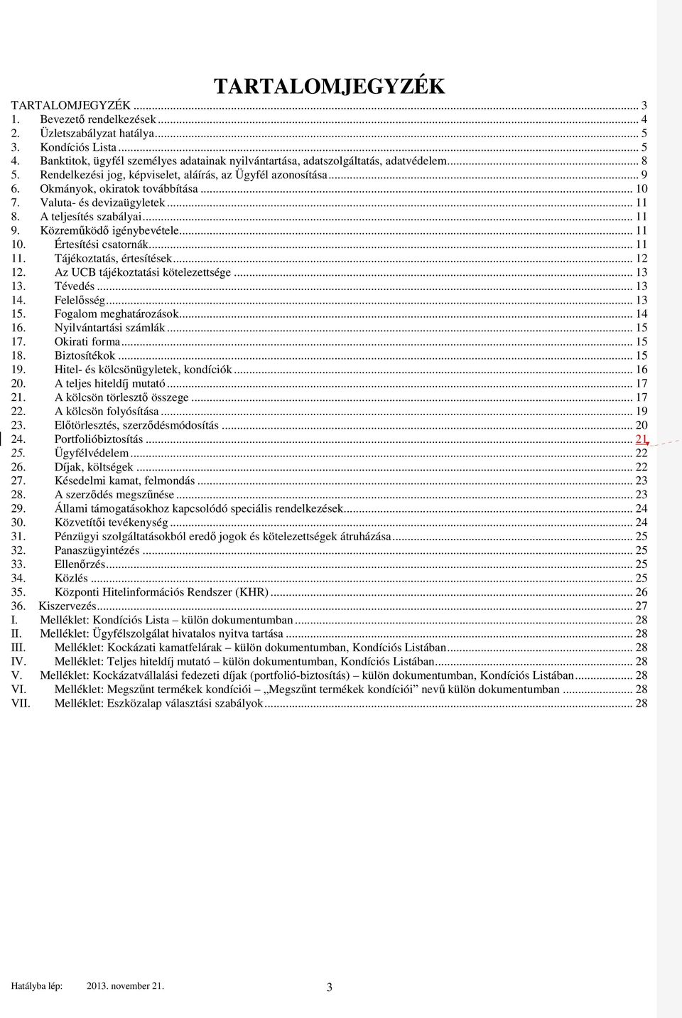 Valuta- és devizaügyletek... 11 8. A teljesítés szabályai... 11 9. Közreműködő igénybevétele... 11 10. Értesítési csatornák... 11 11. Tájékoztatás, értesítések... 12 12.