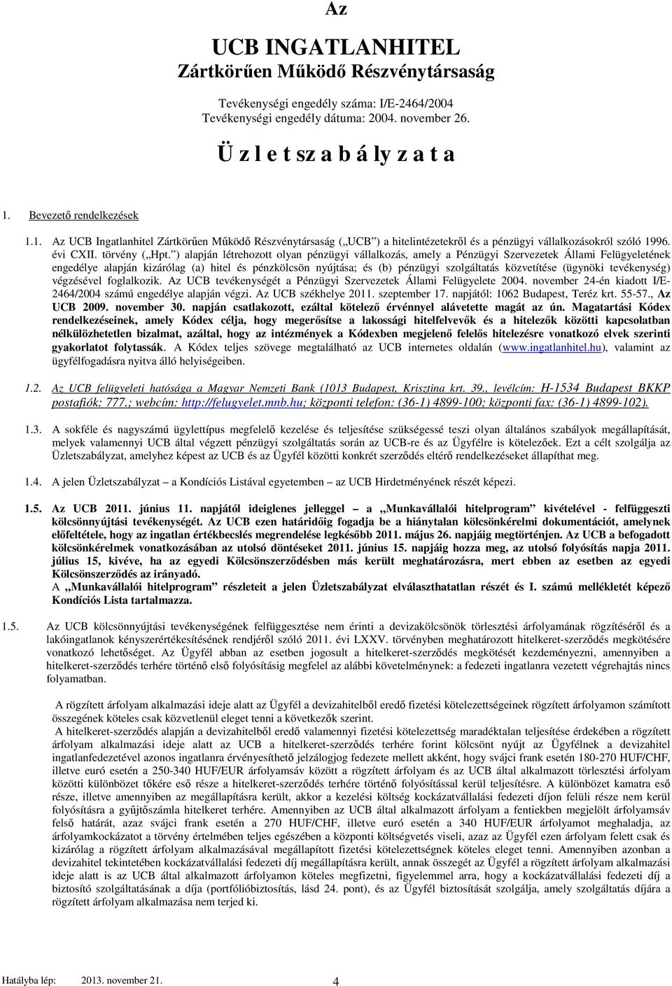 ) alapján létrehozott olyan pénzügyi vállalkozás, amely a Pénzügyi Szervezetek Állami Felügyeletének engedélye alapján kizárólag (a) hitel és pénzkölcsön nyújtása; és (b) pénzügyi szolgáltatás