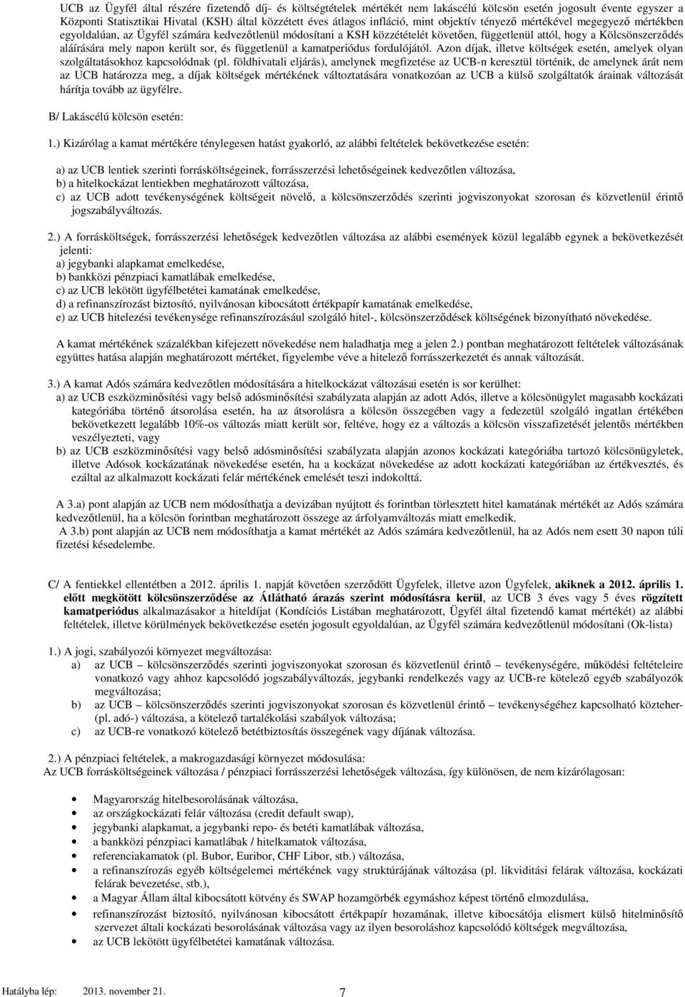 napon került sor, és függetlenül a kamatperiódus fordulójától. Azon díjak, illetve költségek esetén, amelyek olyan szolgáltatásokhoz kapcsolódnak (pl.