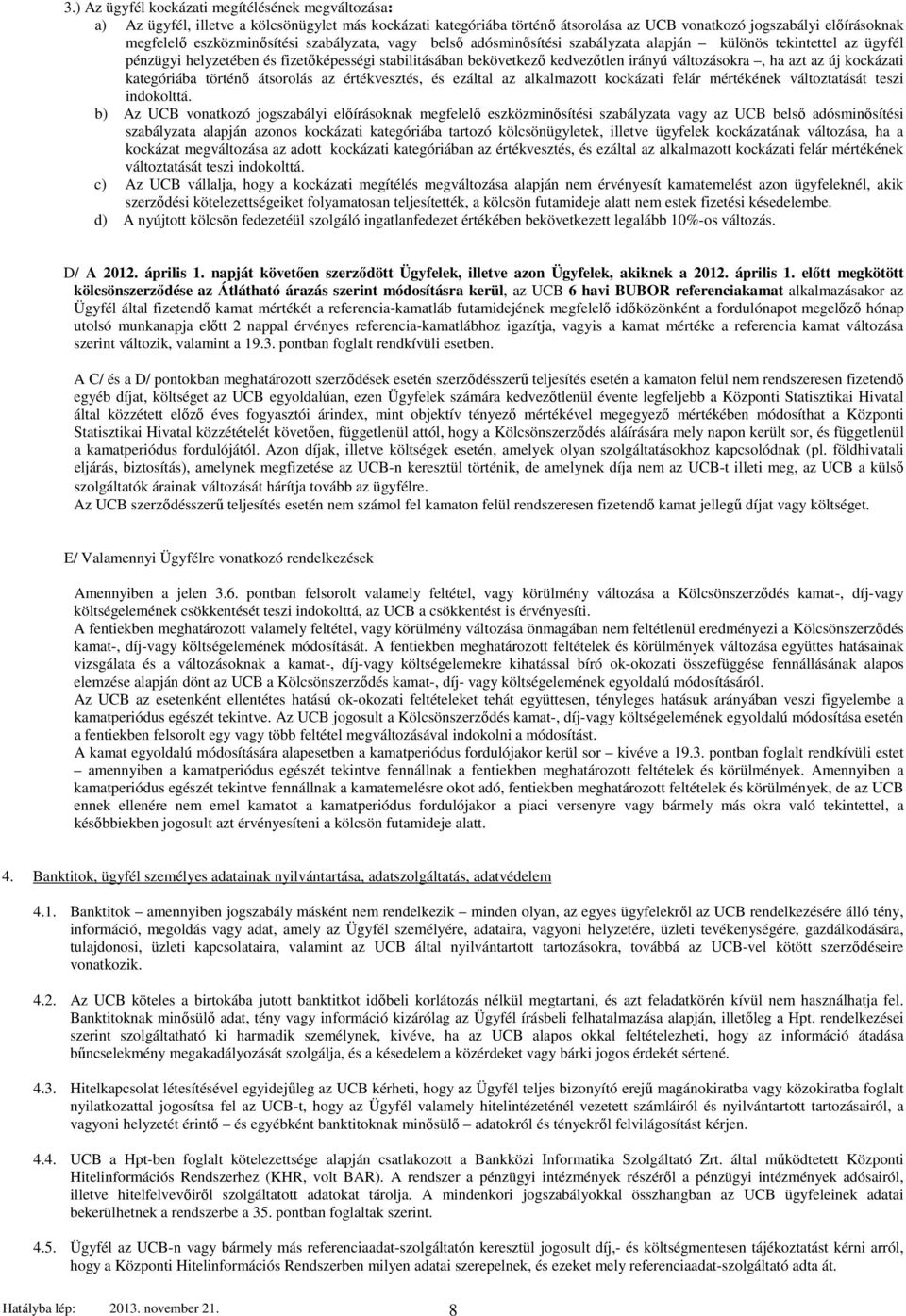 változásokra, ha azt az új kockázati kategóriába történő átsorolás az értékvesztés, és ezáltal az alkalmazott kockázati felár mértékének változtatását teszi indokolttá.