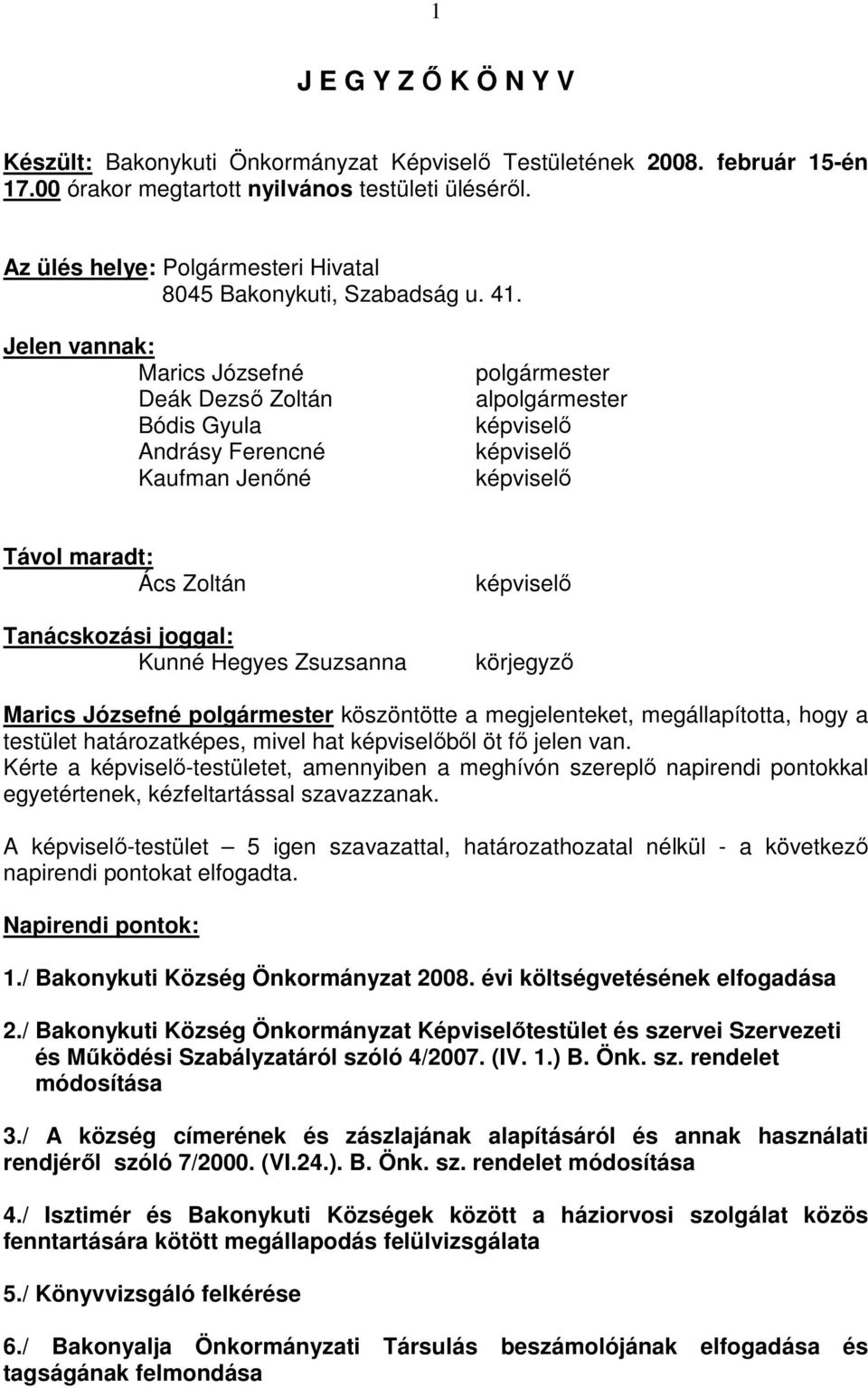 Jelen vannak: Marics Józsefné Deák Dezsı Zoltán Bódis Gyula Andrásy Ferencné Kaufman Jenıné polgármester alpolgármester képviselı képviselı képviselı Távol maradt: Ács Zoltán Tanácskozási joggal: