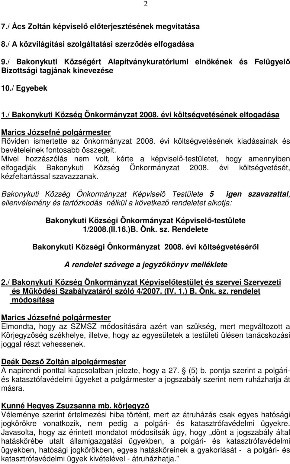 évi költségvetésének elfogadása Röviden ismertette az önkormányzat 2008. évi költségvetésének kiadásainak és bevételeinek fontosabb összegeit.