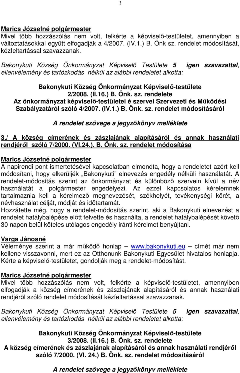 Képviselı-testülete 2/2008. (II.16.) B. Önk. sz. rendelete Az önkormányzat képviselı-testületei é szervei Szervezeti és Mőködési Szabályzatáról szóló 4/2007. (IV.1.) B. Önk. sz. rendelet módosításáról A rendelet szövege a jegyzıkönyv melléklete 3.