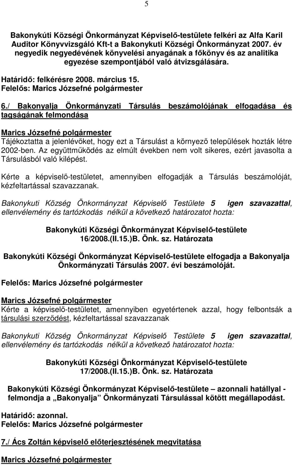 / Bakonyalja Önkormányzati Társulás beszámolójának elfogadása és tagságának felmondása Tájékoztatta a jelenlévıket, hogy ezt a Társulást a környezı települések hozták létre 2002-ben.