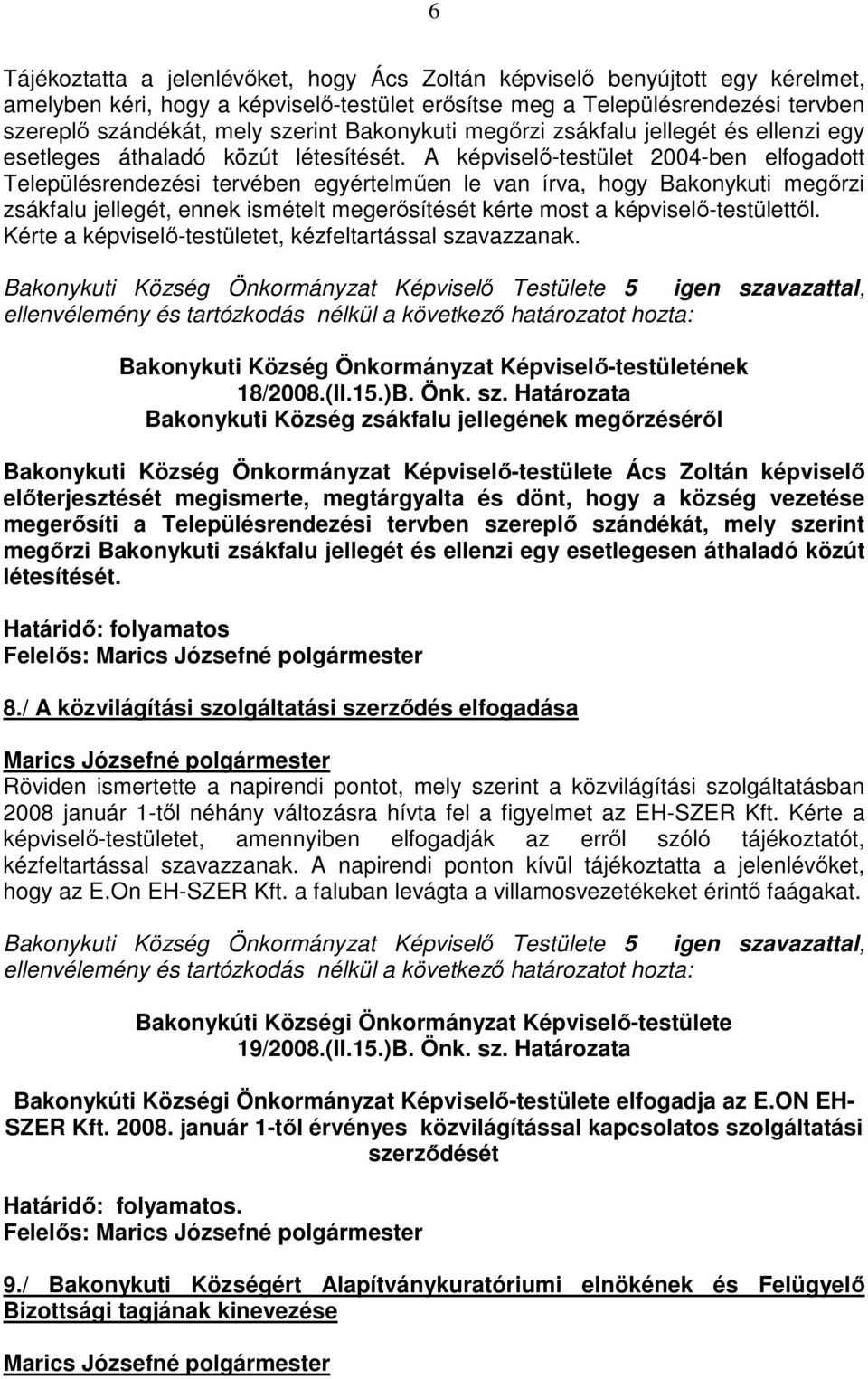 A képviselı-testület 2004-ben elfogadott Településrendezési tervében egyértelmően le van írva, hogy Bakonykuti megırzi zsákfalu jellegét, ennek ismételt megerısítését kérte most a