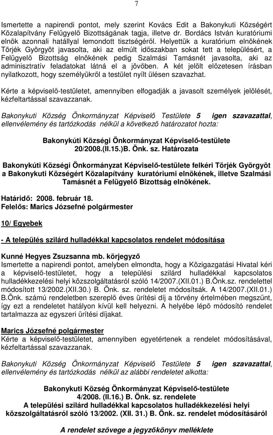 Helyettük a kuratórium elnökének Törjék Györgyöt javasolta, aki az elmúlt idıszakban sokat tett a településért, a Felügyelı Bizottság elnökének pedig Szalmási Tamásnét javasolta, aki az