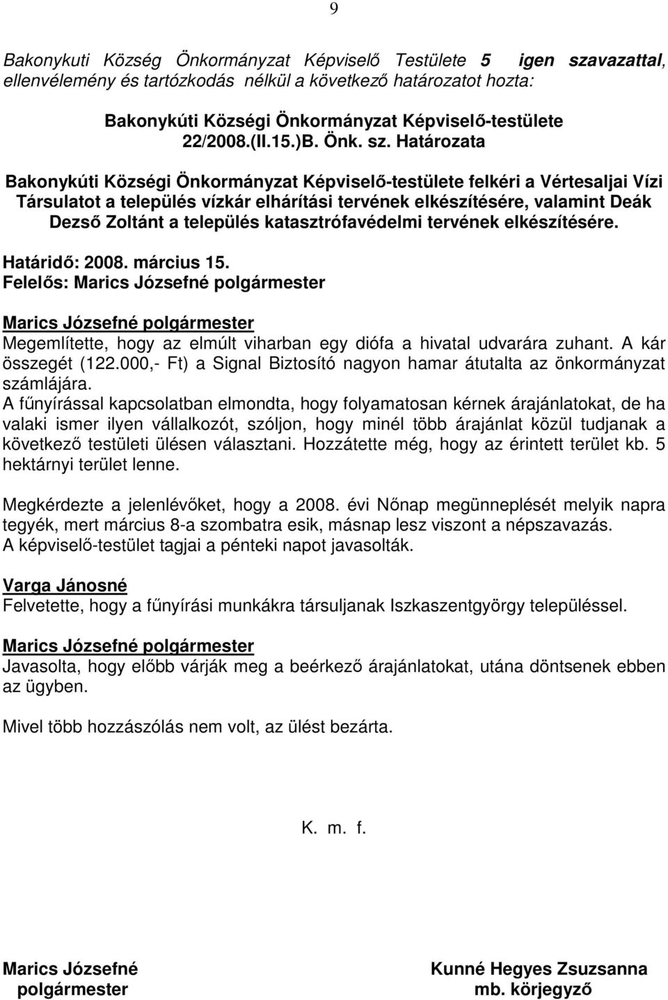 Határidı: 2008. március 15. Felelıs: Megemlítette, hogy az elmúlt viharban egy diófa a hivatal udvarára zuhant. A kár összegét (122.