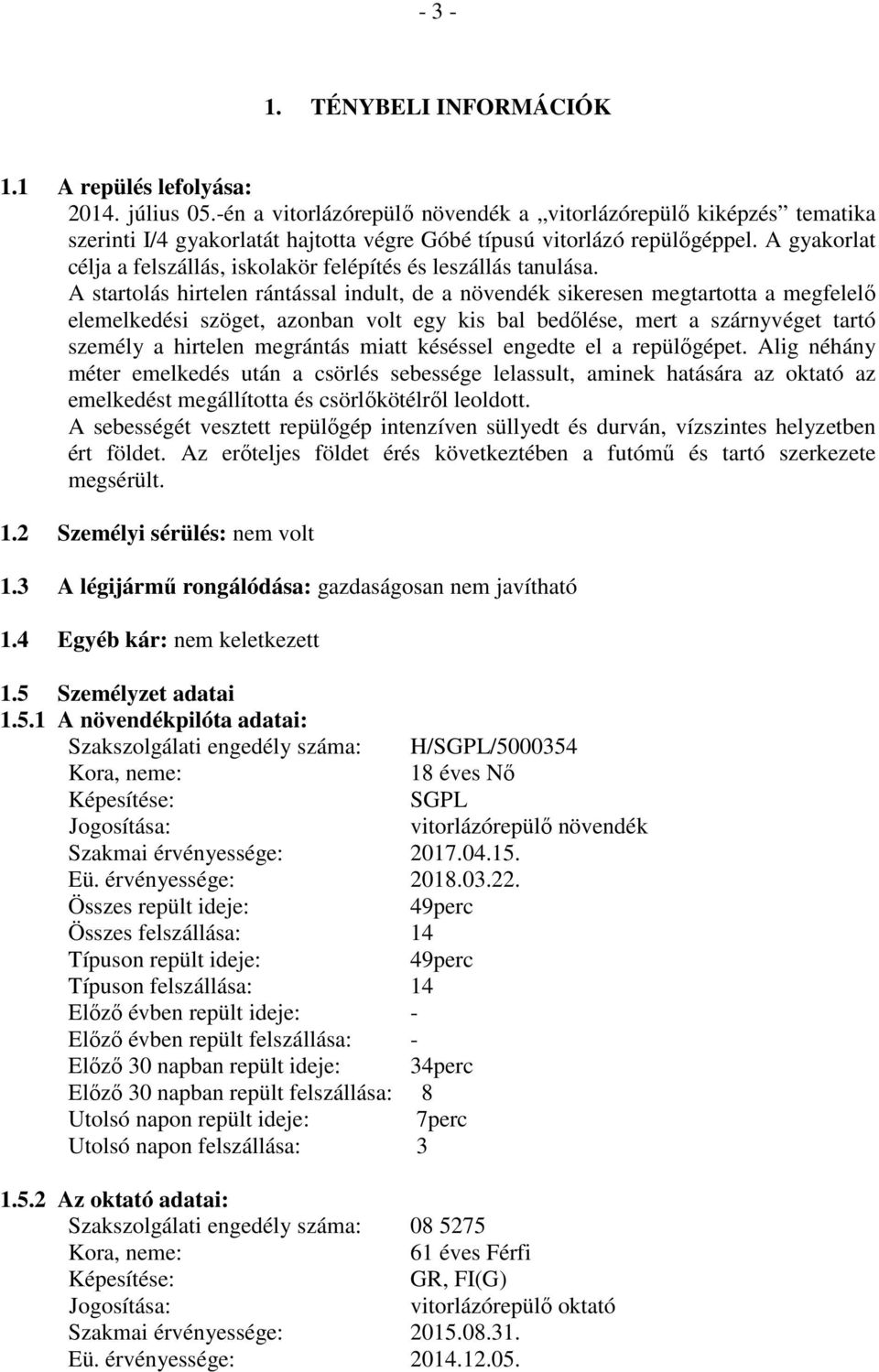 A gyakorlat célja a felszállás, iskolakör felépítés és leszállás tanulása.