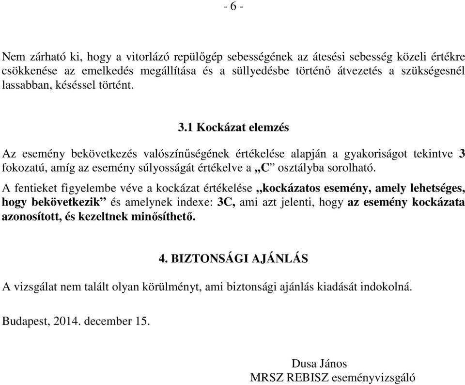 1 Kockázat elemzés Az esemény bekövetkezés valószínűségének értékelése alapján a gyakoriságot tekintve 3 fokozatú, amíg az esemény súlyosságát értékelve a C osztályba sorolható.