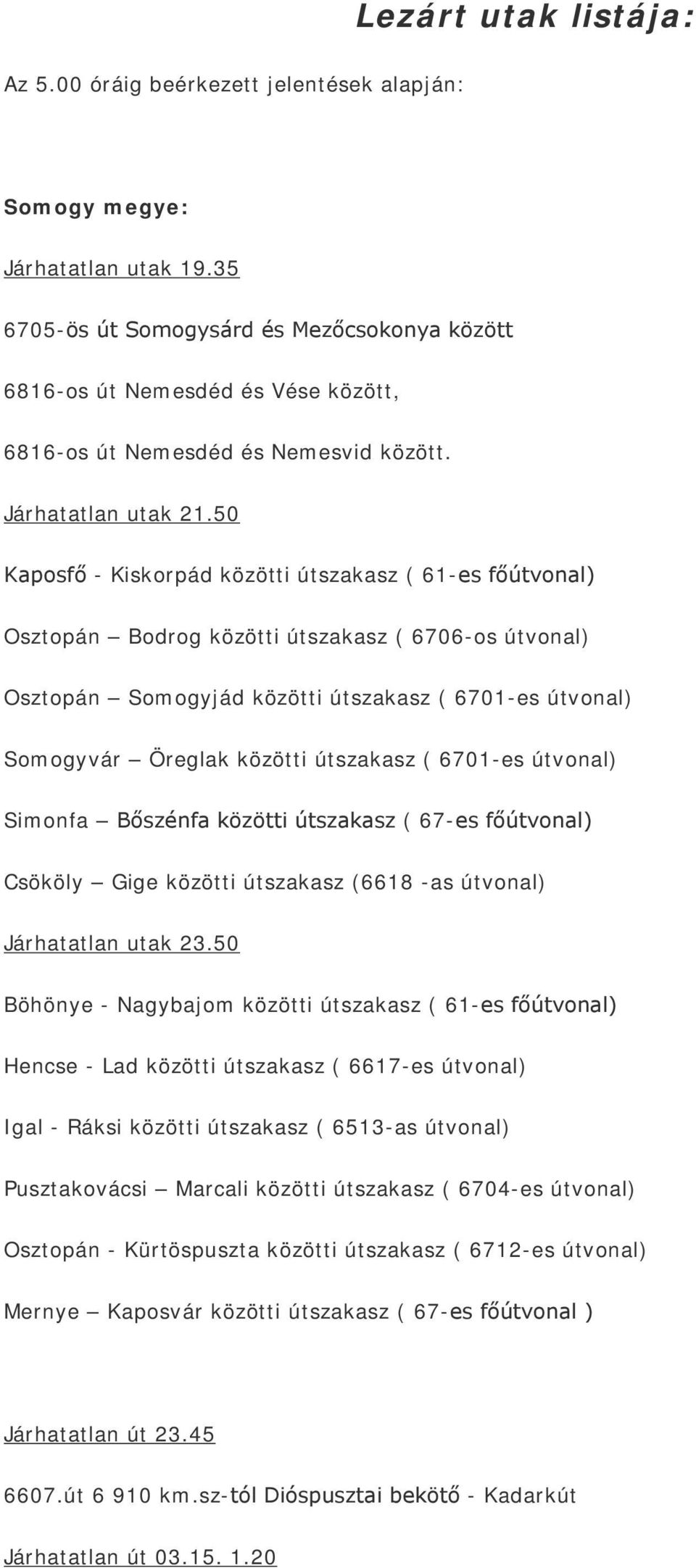 50 Kaposfő - Kiskorpád közötti útszakasz ( 61-es főútvonal) Osztopán Bodrog közötti útszakasz ( 6706-os útvonal) Osztopán Somogyjád közötti útszakasz ( 6701-es útvonal) Somogyvár Öreglak közötti