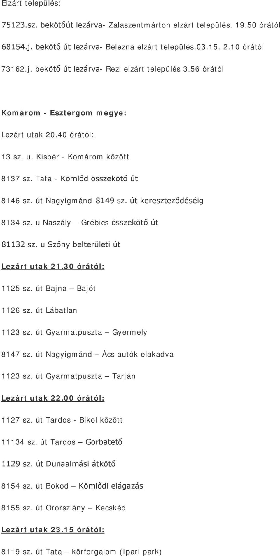 u Naszály Grébics összekötő út 81132 sz. u Szőny belterületi út Lezárt utak 21.30 órától: 1125 sz. út Bajna Bajót 1126 sz. út Lábatlan 1123 sz. út Gyarmatpuszta Gyermely 8147 sz.