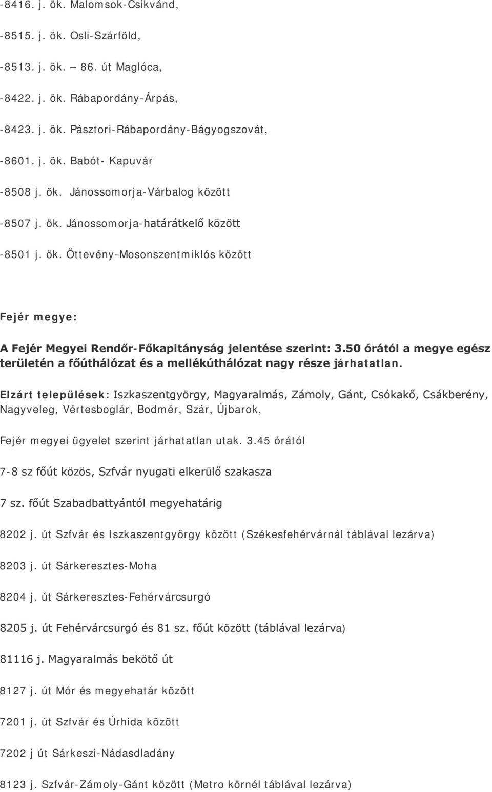 50 órától a megye egész területén a főúthálózat és a mellékúthálózat nagy része járhatatlan.