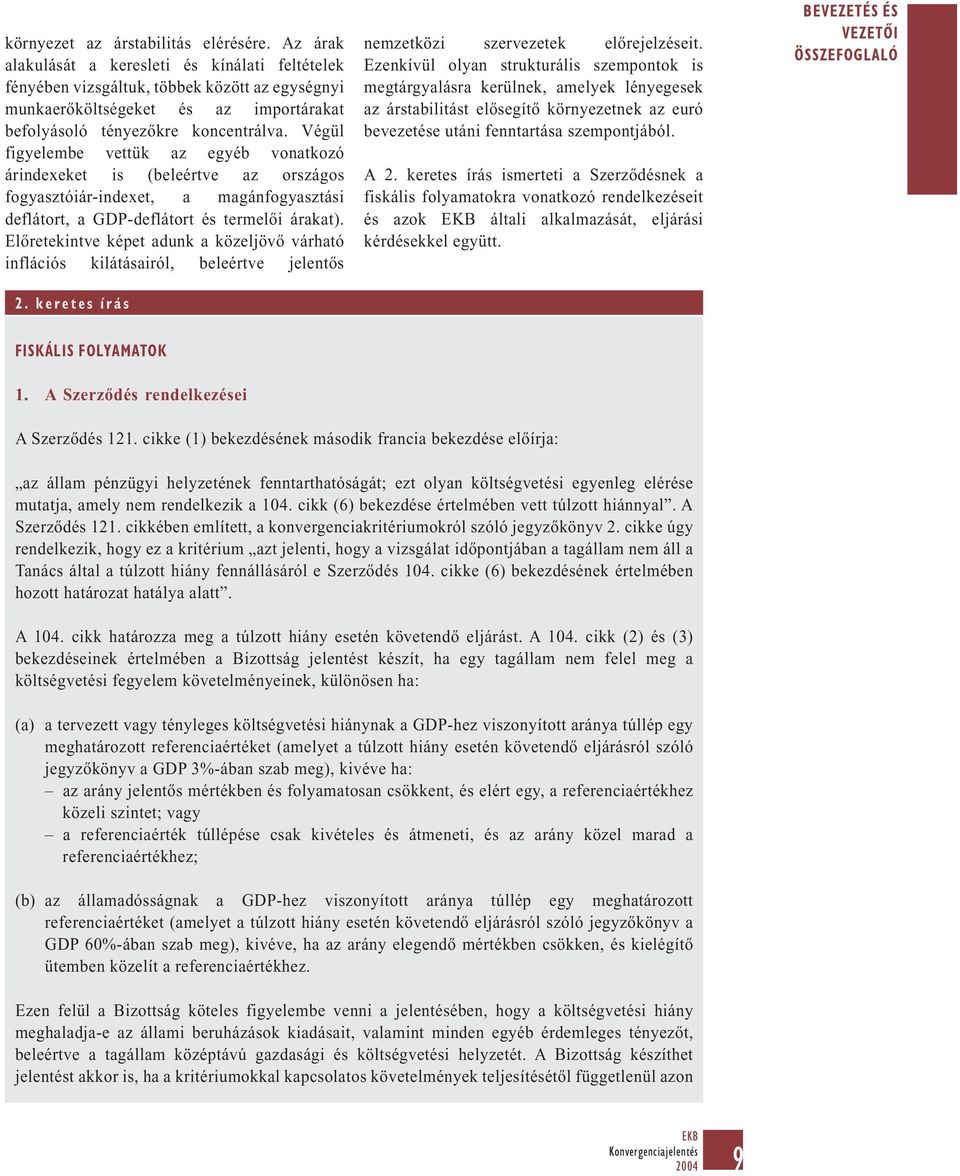 Végül figyelembe vettük az egyéb vonatkozó árindexeket is (beleértve az országos fogyasztóiár-indexet, a magánfogyasztási deflátort, a GDP-deflátort és termelői árakat).