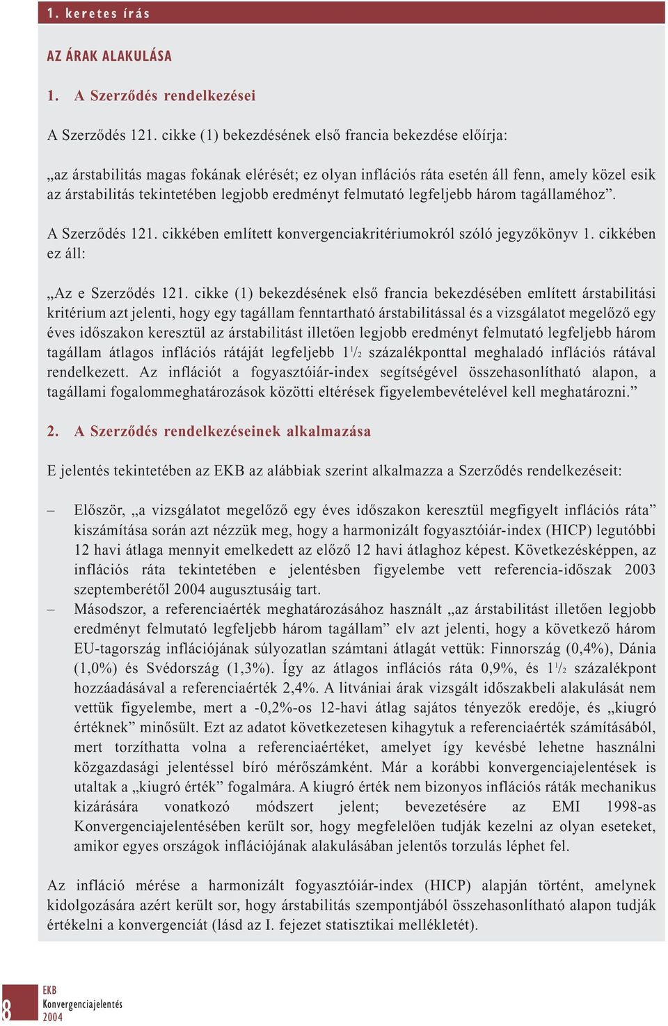 felmutató legfeljebb három tagállaméhoz. A Szerződés 121. cikkében említett konvergenciakritériumokról szóló jegyzőkönyv 1. cikkében ez áll: Az e Szerződés 121.