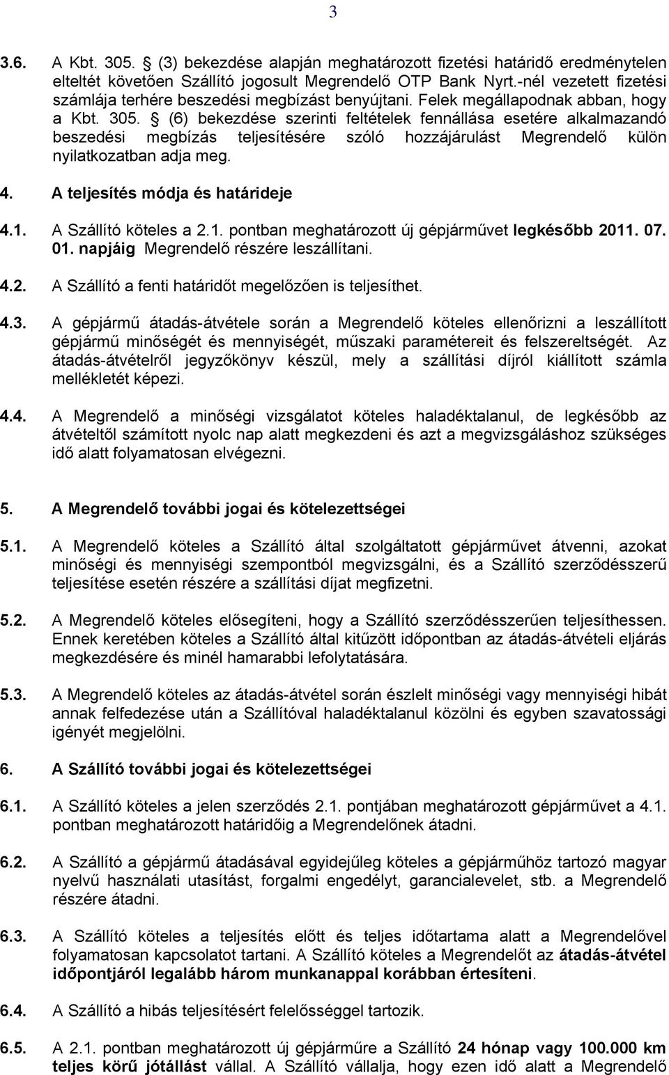 (6) bekezdése szerinti feltételek fennállása esetére alkalmazandó beszedési megbízás teljesítésére szóló hozzájárulást Megrendelő külön nyilatkozatban adja meg. 4. A teljesítés módja és határideje 4.