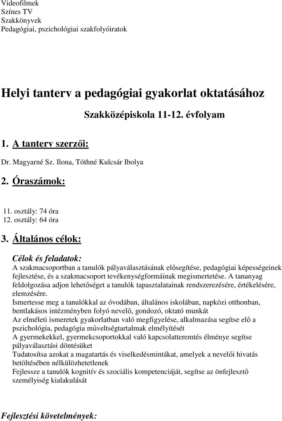 Általános célok: ok és feladatok: A szakmacsoportban a tanulók pályaválasztásának elısegítése, pedagógiai képességeinek fejlesztése, és a szakmacsoport tevékenységformáinak megismertetése.