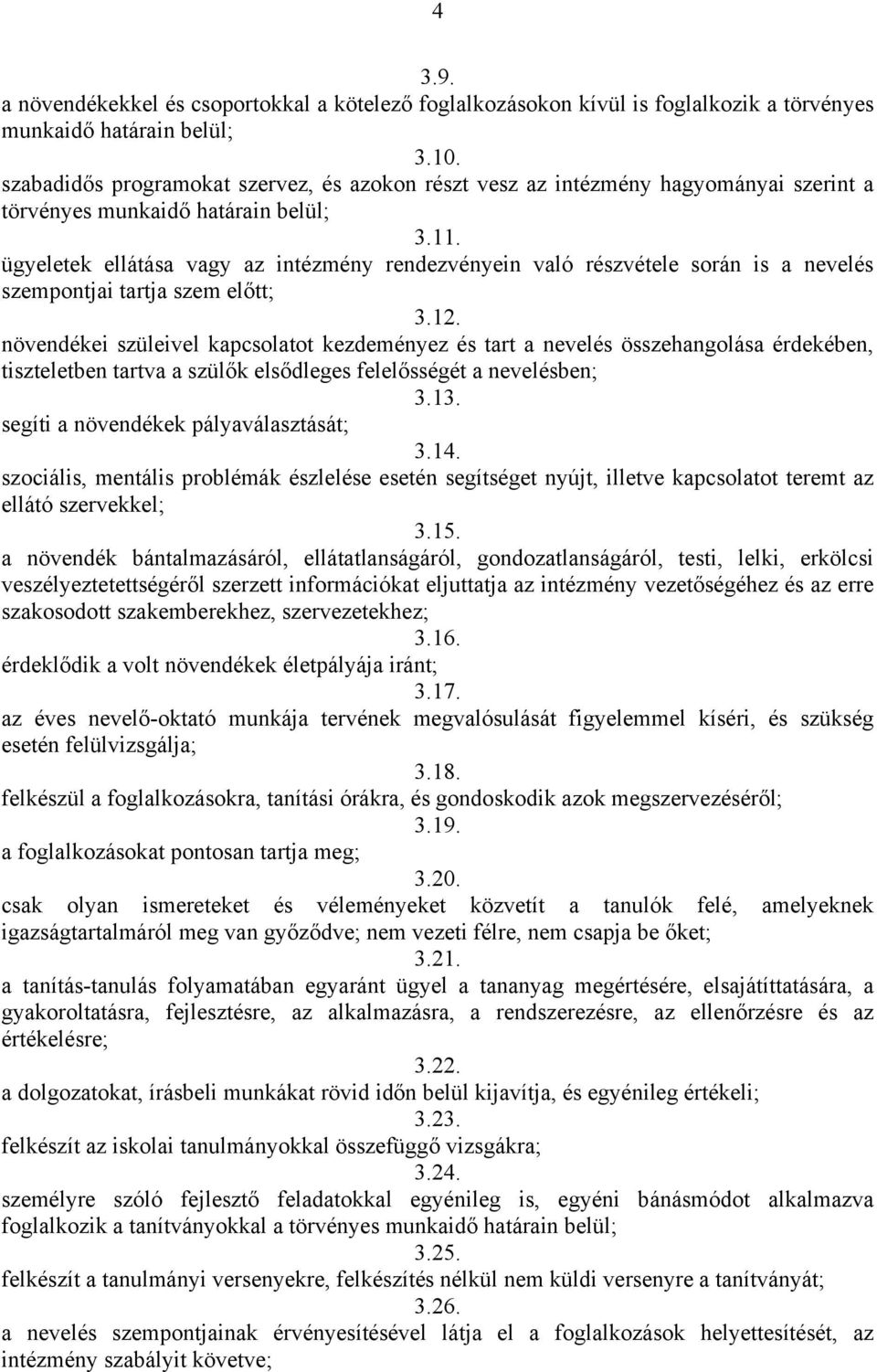 ügyeletek ellátása vagy az intézmény rendezvényein való részvétele során is a nevelés szempontjai tartja szem előtt; 3.12.