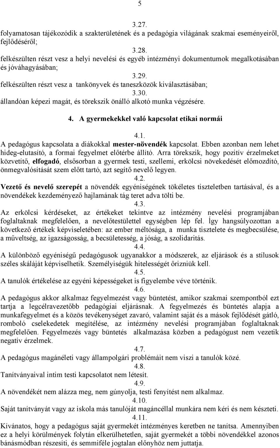 állandóan képezi magát, és törekszik önálló alkotó munka végzésére. 4. A gyermekekkel való kapcsolat etikai normái 4.1. A pedagógus kapcsolata a diákokkal mester-növendék kapcsolat.