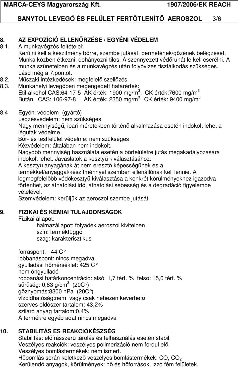 A munka szüneteiben és a munkavégzés után folyóvizes tisztálkodás szükséges. Lásd még a 7.pontot. 8.2. Mőszaki intézkedések: megfelelı szellızés 8.3.
