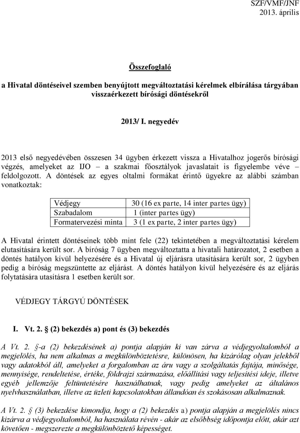 A döntések az egyes oltalmi formákat érintő ügyekre az alábbi számban vonatkoztak: Védjegy Szabadalom Formatervezési minta 30 (16 ex parte, 14 inter partes ügy) 1 (inter partes ügy) 3 (1 ex parte, 2