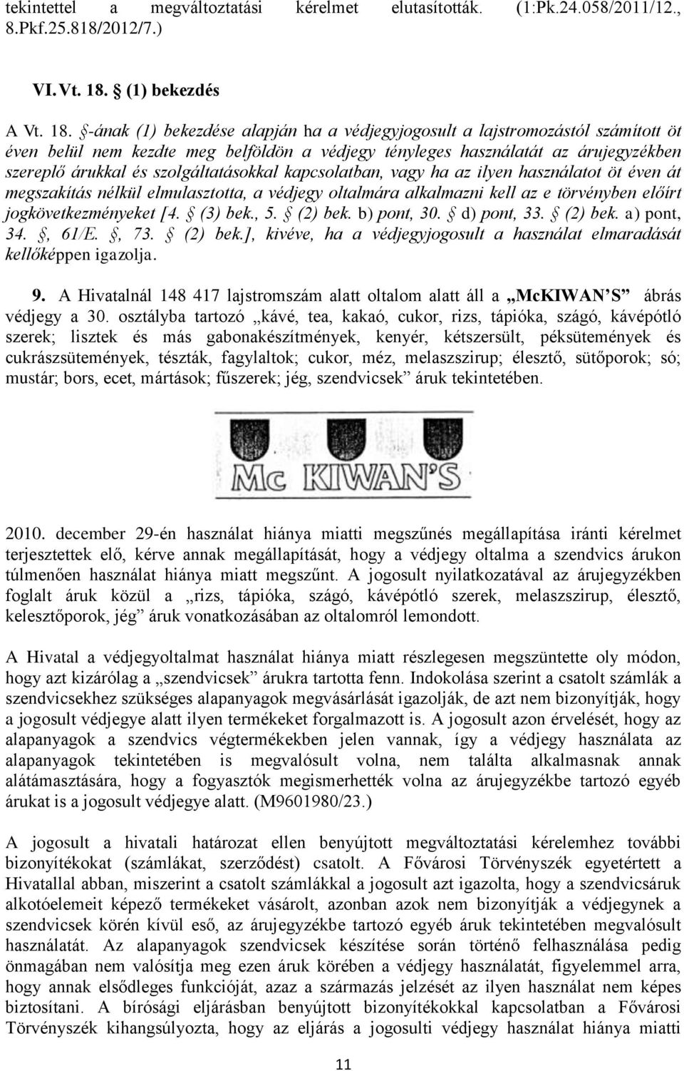 -ának (1) bekezdése alapján ha a védjegyjogosult a lajstromozástól számított öt éven belül nem kezdte meg belföldön a védjegy tényleges használatát az árujegyzékben szereplő árukkal és