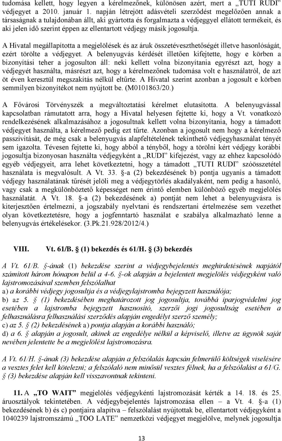 védjegy másik jogosultja. A Hivatal megállapította a megjelölések és az áruk összetéveszthetőségét illetve hasonlóságát, ezért törölte a védjegyet.