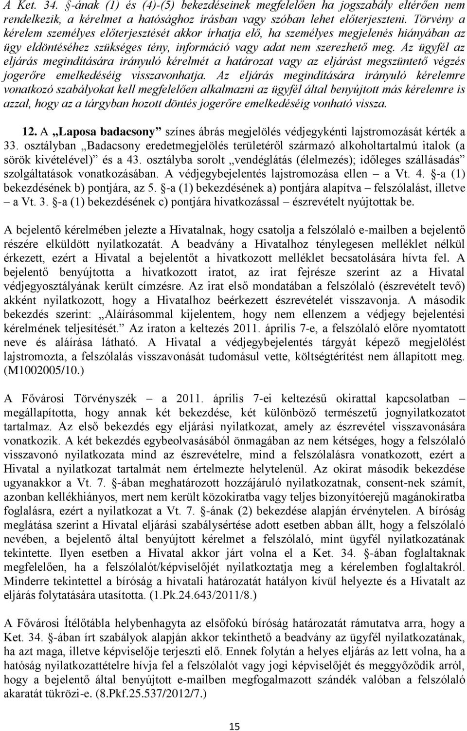Az ügyfél az eljárás megindítására irányuló kérelmét a határozat vagy az eljárást megszüntető végzés jogerőre emelkedéséig visszavonhatja.