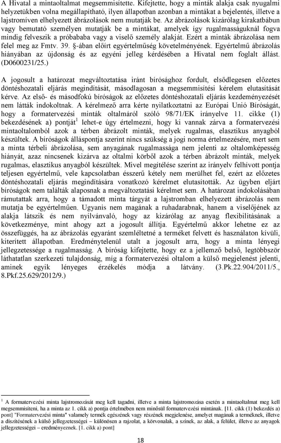 Az ábrázolások kizárólag kirakatbábun vagy bemutató személyen mutatják be a mintákat, amelyek így rugalmasságuknál fogva mindig felveszik a próbababa vagy a viselő személy alakját.