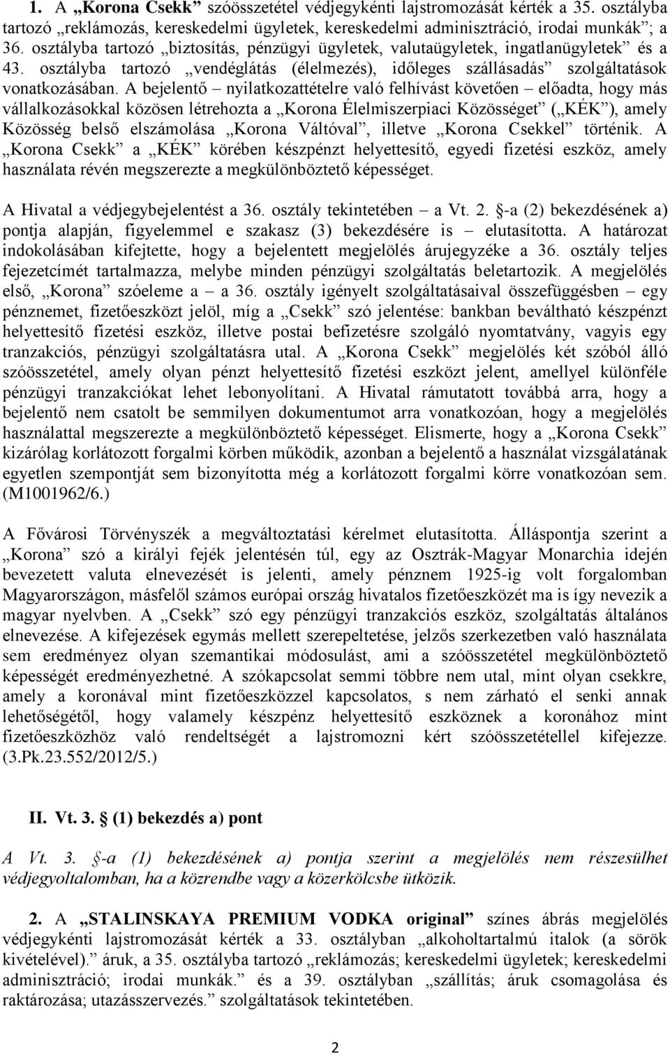 A bejelentő nyilatkozattételre való felhívást követően előadta, hogy más vállalkozásokkal közösen létrehozta a Korona Élelmiszerpiaci Közösséget ( KÉK ), amely Közösség belső elszámolása Korona