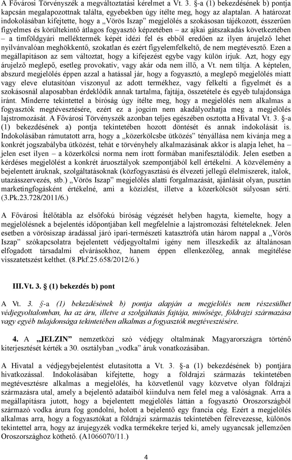 timföldgyári melléktermék képét idézi fel és ebből eredően az ilyen árujelző lehet nyilvánvalóan meghökkentő, szokatlan és ezért figyelemfelkeltő, de nem megtévesztő.