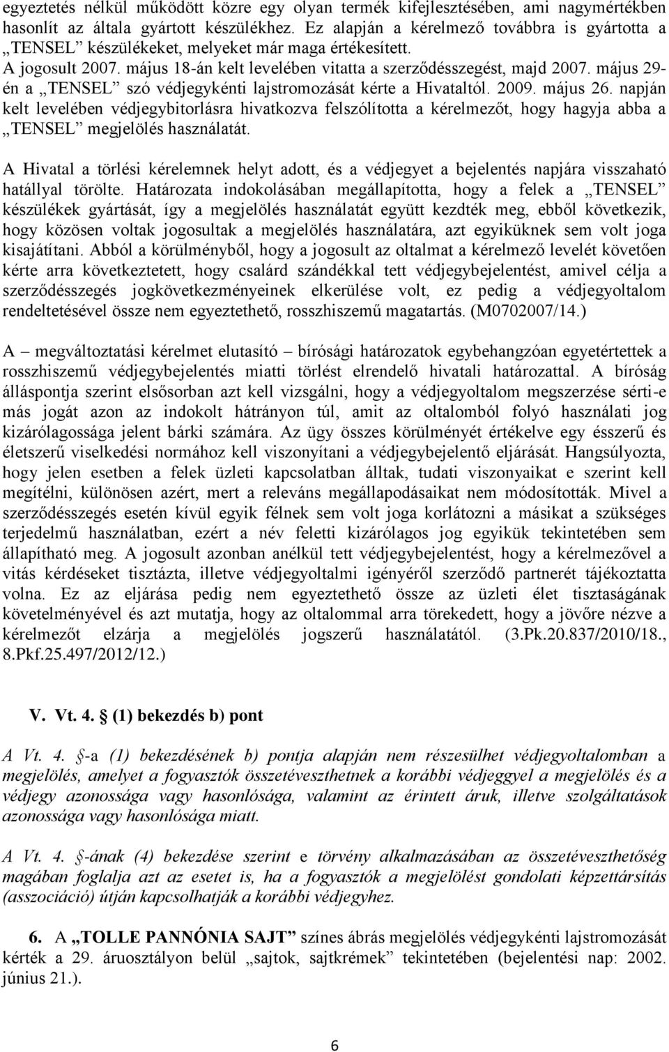 május 29- én a TENSEL szó védjegykénti lajstromozását kérte a Hivataltól. 2009. május 26.