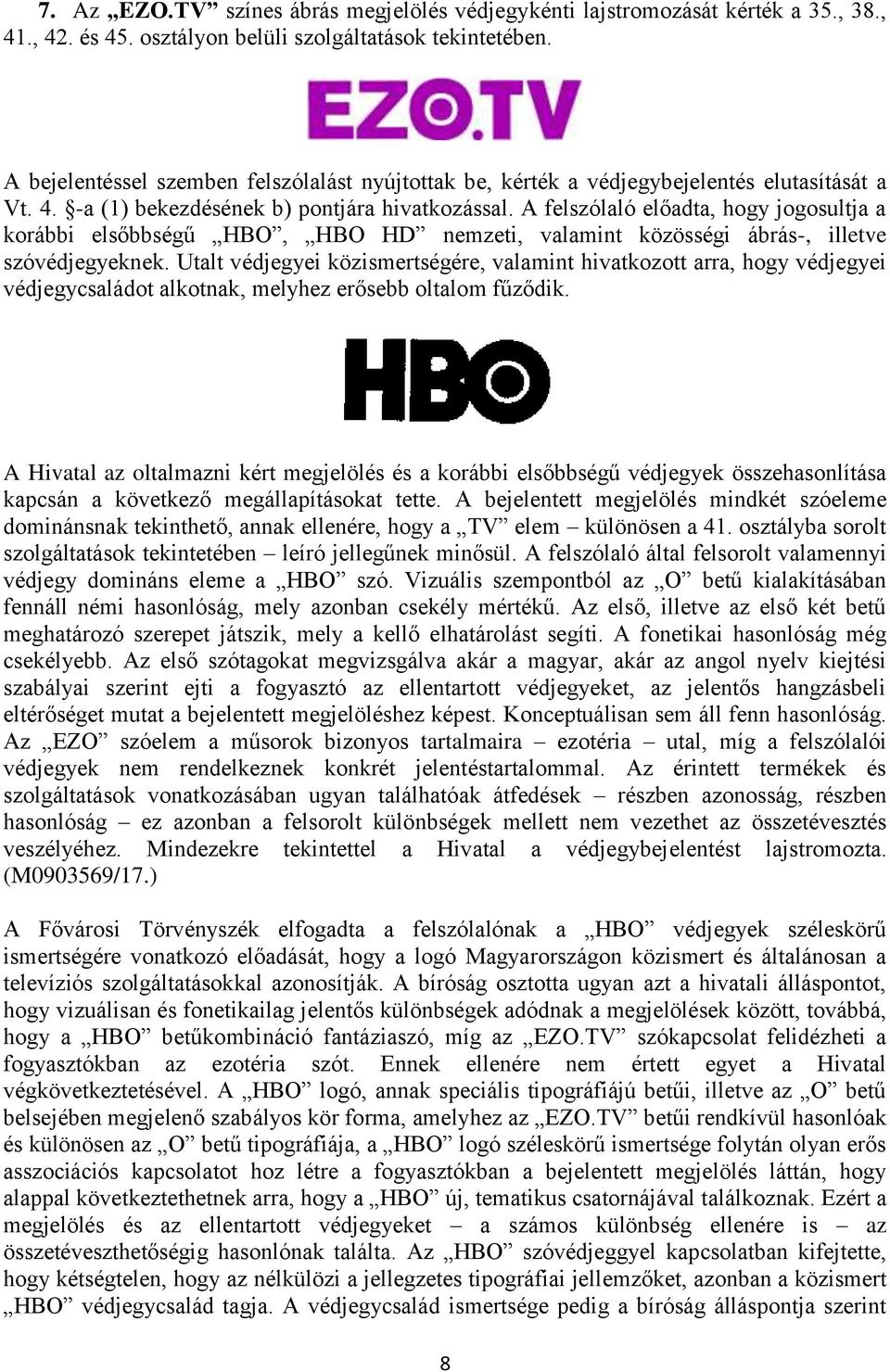 A felszólaló előadta, hogy jogosultja a korábbi elsőbbségű HBO, HBO HD nemzeti, valamint közösségi ábrás-, illetve szóvédjegyeknek.