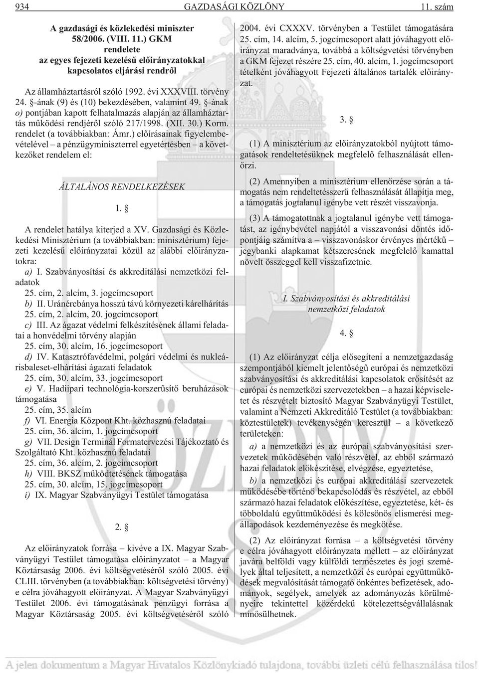 rendelet (a továbbiakban: Ámr.) elõírásainak figyelembevételével a pénzügyminiszterrel egyetértésben a következõket rendelem el: ÁLTALÁNOS RENDELKEZÉSEK 1. A rendelet hatálya kiterjed a XV.