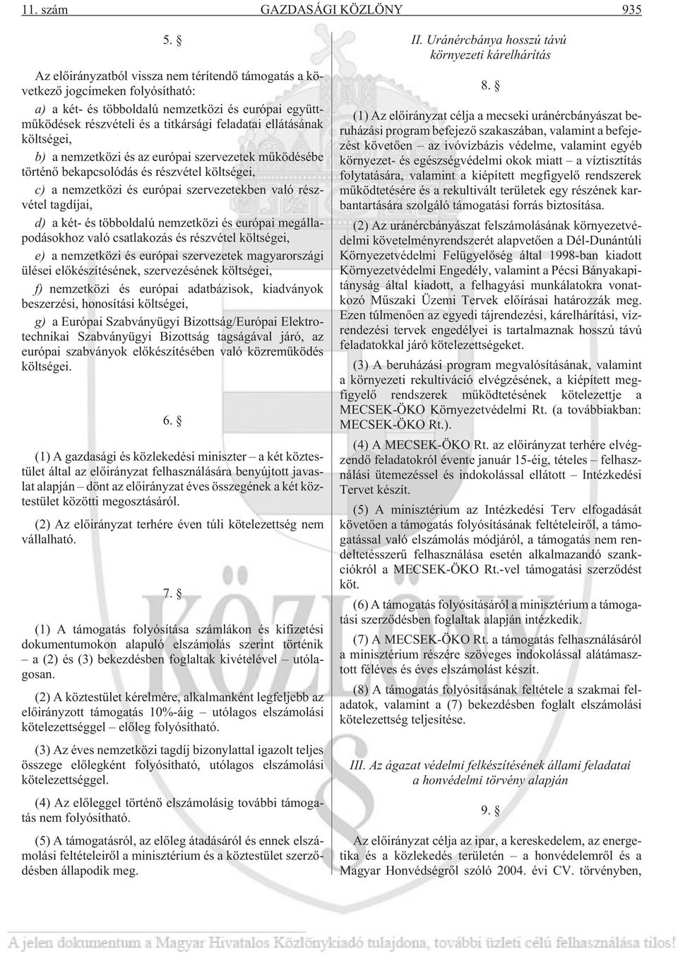 költségei, b) a nemzetközi és az európai szervezetek mûködésébe történõ bekapcsolódás és részvétel költségei, c) a nemzetközi és európai szervezetekben való részvétel tagdíjai, d) a két- és