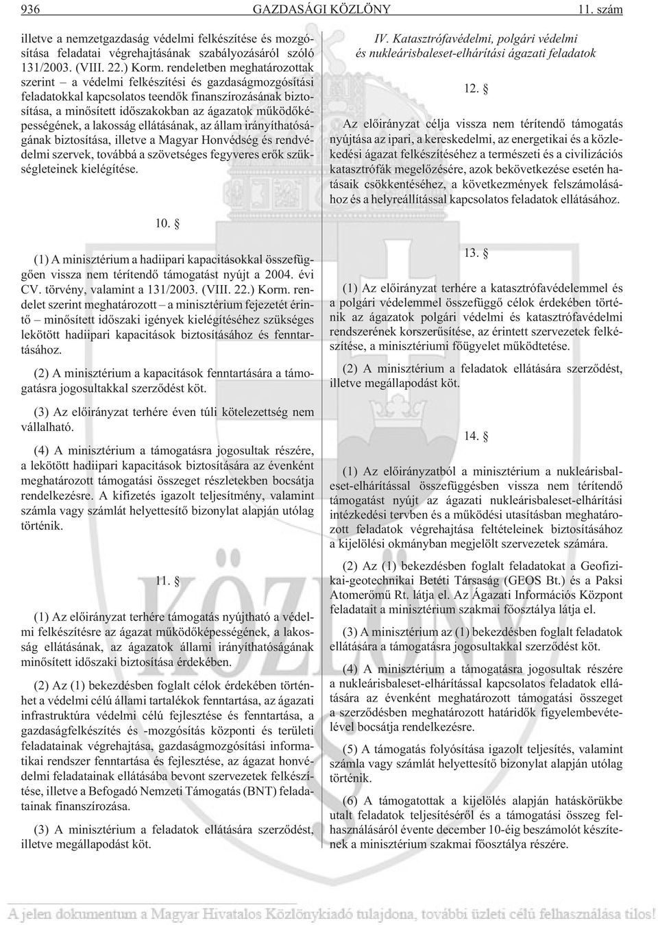 mûködõképességének, a lakosság ellátásának, az állam irányíthatóságának biztosítása, illetve a Magyar Honvédség és rendvédelmi szervek, továbbá a szövetséges fegyveres erõk szükségleteinek
