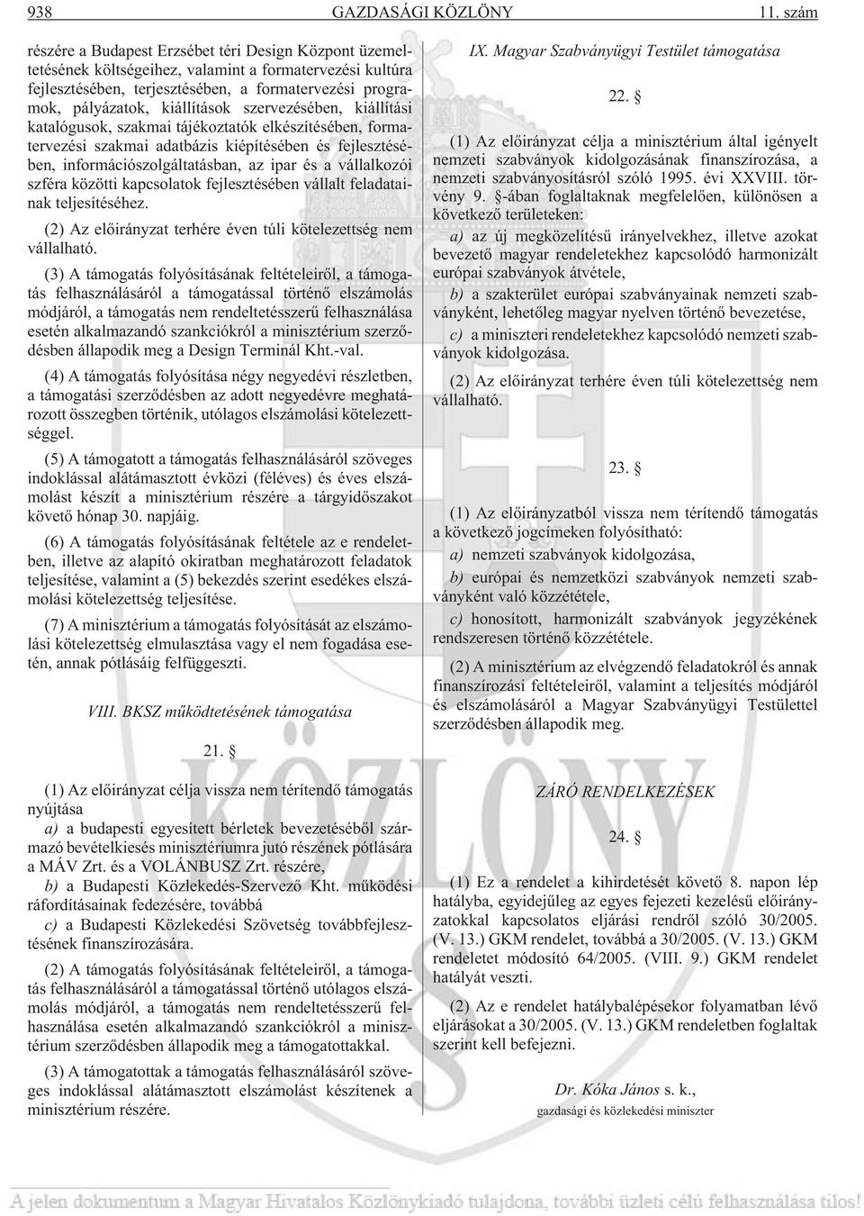 kiállítások szervezésében, kiállítási katalógusok, szakmai tájékoztatók elkészítésében, formatervezési szakmai adatbázis kiépítésében és fejlesztésében, információszolgáltatásban, az ipar és a